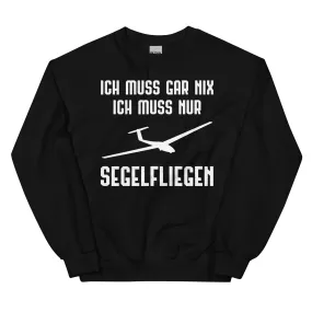 Ich Muss Gar Nix Ich Muss Nur Segelfliegen - Sweatshirt (Unisex)